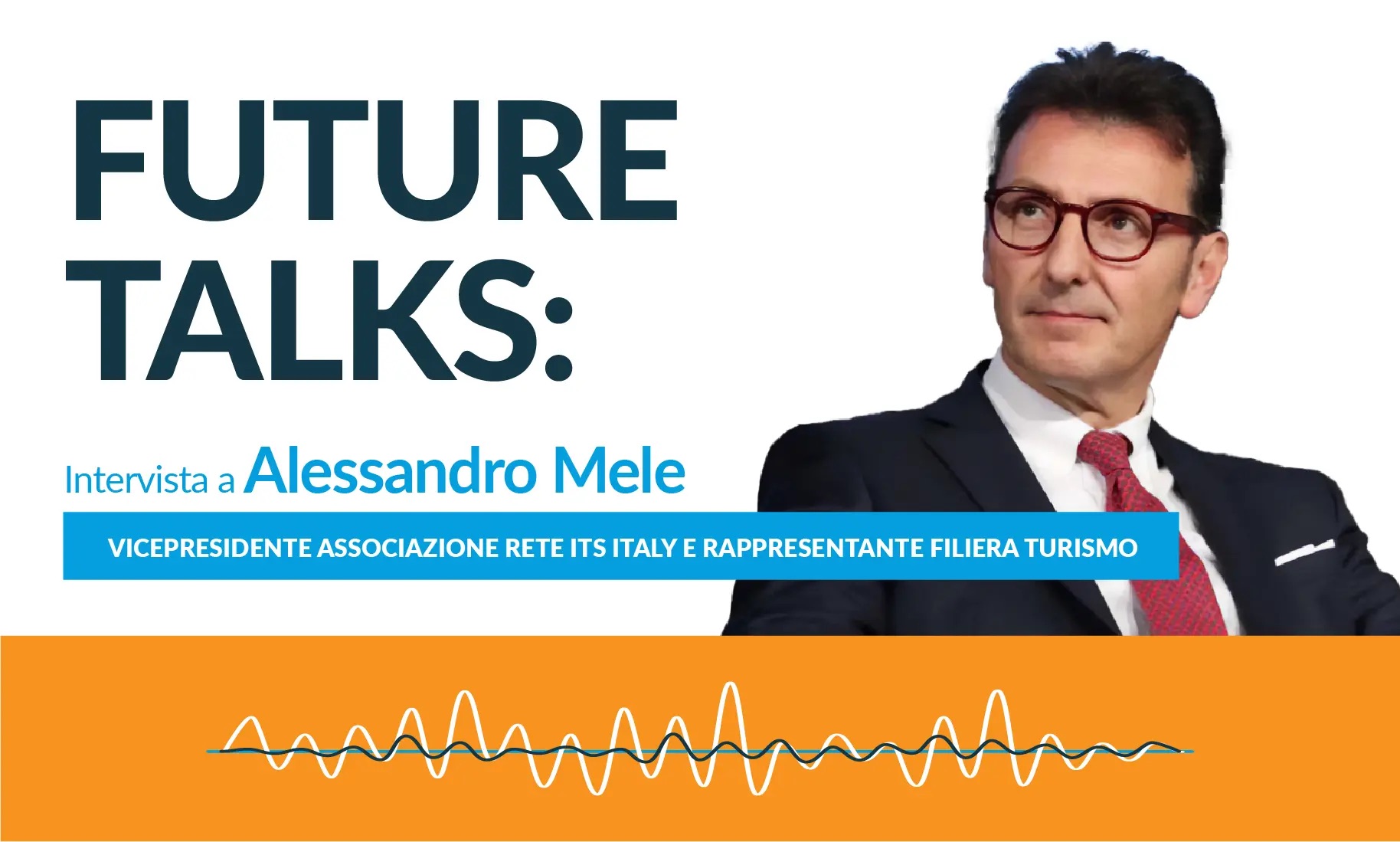 Future Talks con Alessandro Mele, Coordinatore Rete ITS Turismo